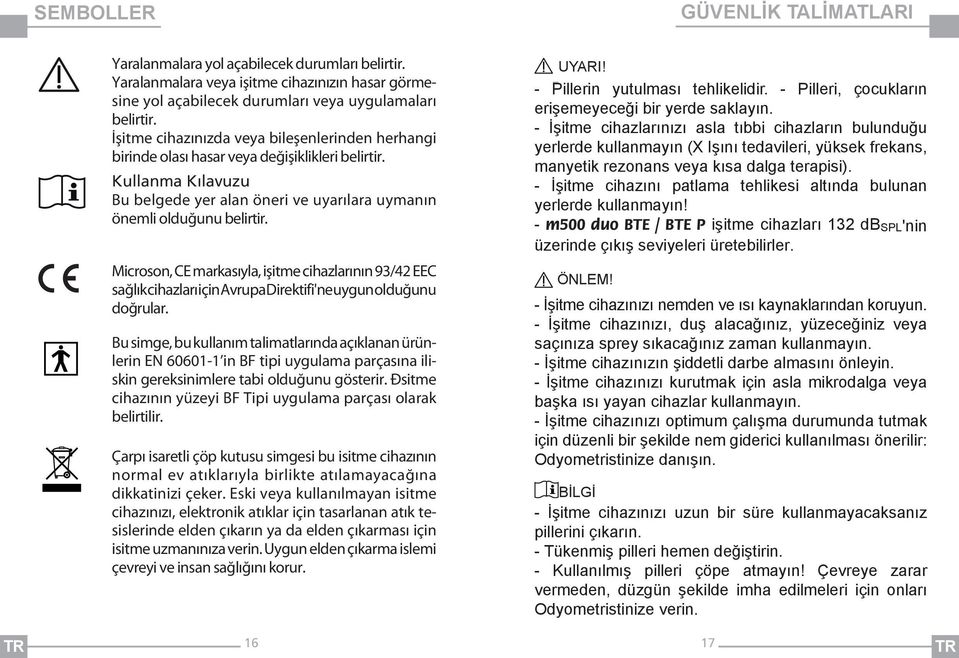 Microson, CE markasıyla, işitme cihazlarının 93/42 EEC sağlık cihazları için Avrupa Direktifi'ne uygun olduğunu doğrular.