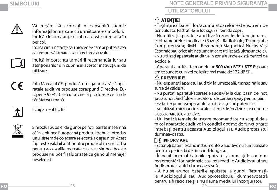 Indică circumstanţe sau procedee care ar putea avea ca urmare vătămarea sau afectarea auzului Indică importanţa urmăririi recomandărilor sau atenţionărilor din cuprinsul acestor instrucţiuni de