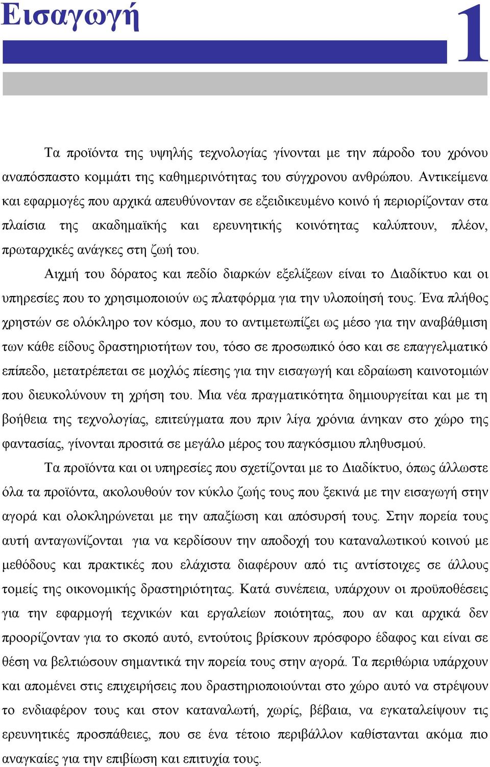 Αιχμή του δόρατος και πεδίο διαρκών εξελίξεων είναι το Διαδίκτυο και οι υπηρεσίες που το χρησιμοποιούν ως πλατφόρμα για την υλοποίησή τους.