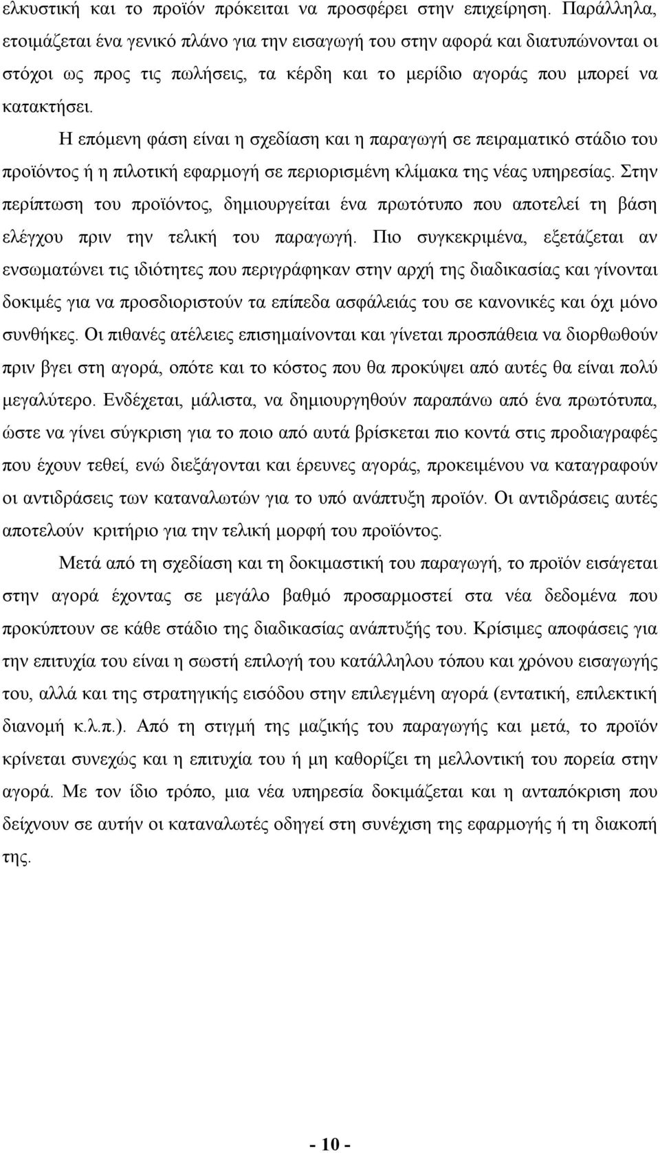 Η επόμενη φάση είναι η σχεδίαση και η παραγωγή σε πειραματικό στάδιο του προϊόντος ή η πιλοτική εφαρμογή σε περιορισμένη κλίμακα της νέας υπηρεσίας.