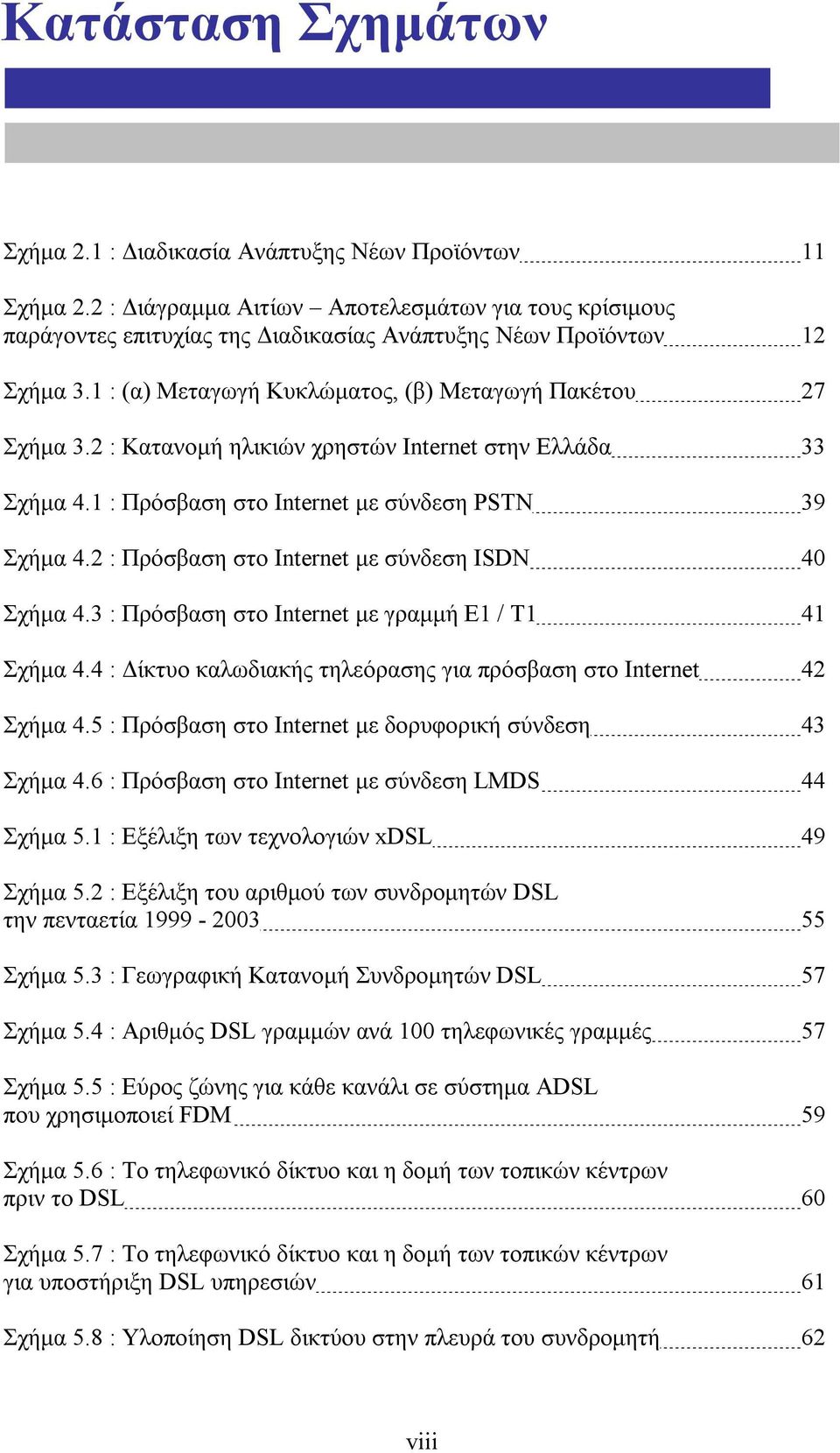 2 : Κατανομή ηλικιών χρηστών Internet στην Ελλάδα Σχήμα 4.1 : Πρόσβαση στο Internet με σύνδεση PSTN 9 Σχήμα 4.2 : Πρόσβαση στο Internet με σύνδεση ISDN 40 Σχήμα 4.