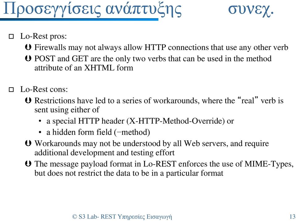 an XHTML form Lo-Rest cons: Restrictions have led to a series of workarounds, where the real verb is sent using either of a special HTTP header