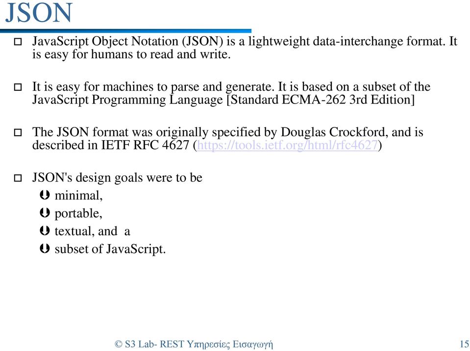 It is based on a subset of the JavaScript Programming Language [Standard ECMA-262 3rd Edition] The JSON format was originally