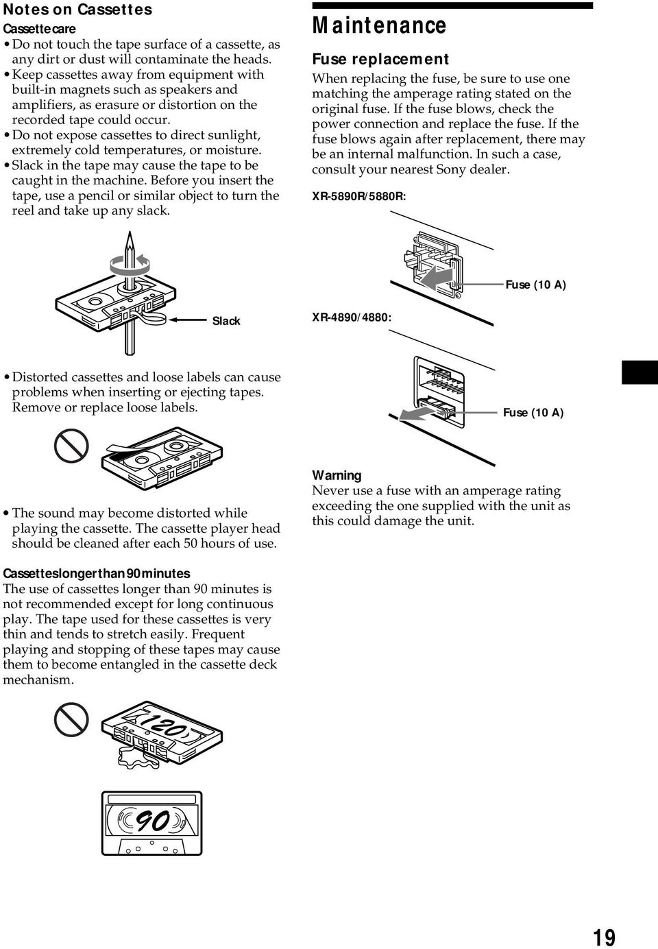 Do not expose cassettes to direct sunlight, extremely cold temperatures, or moisture. Slack in the tape may cause the tape to be caught in the machine.