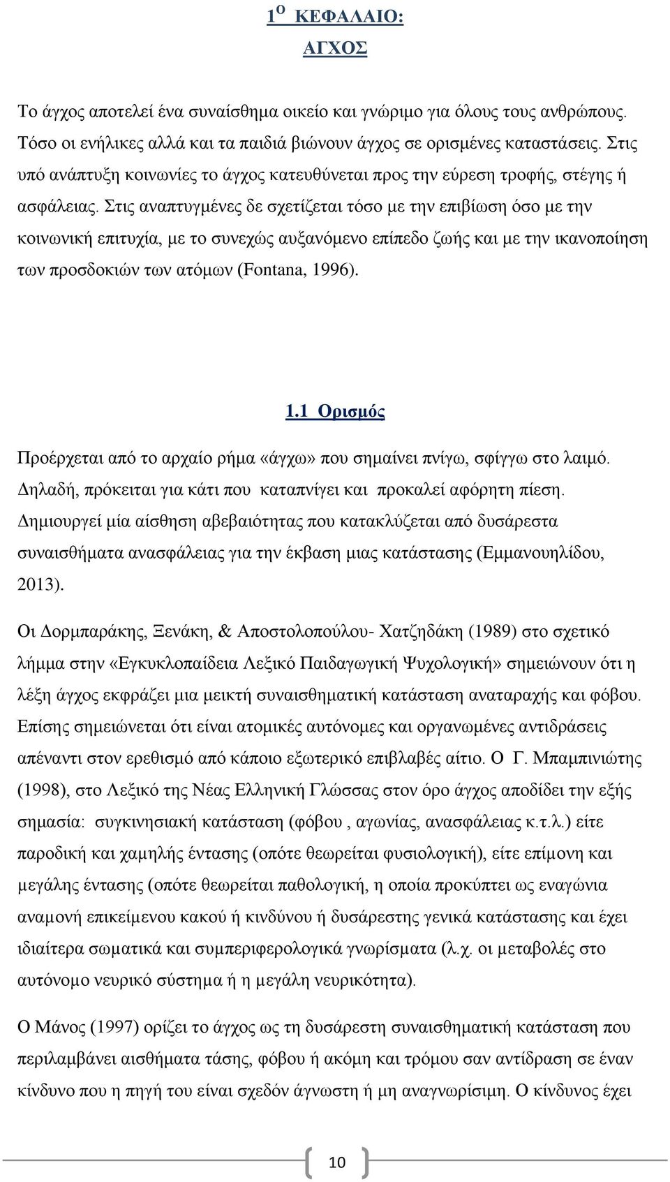 Στις αναπτυγμένες δε σχετίζεται τόσο με την επιβίωση όσο με την κοινωνική επιτυχία, με το συνεχώς αυξανόμενο επίπεδο ζωής και με την ικανοποίηση των προσδοκιών των ατόμων (Fontana, 19