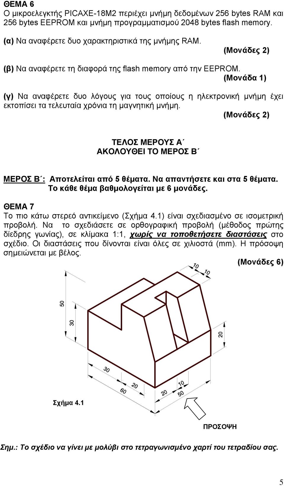 ΤΕΛΟΣ ΜΕΡΟΥΣ Α ΑΚΟΛΟΥΘΕΙ ΤΟ ΜΕΡΟΣ Β ΜΕΡΟΣ Β : Αποτελείται από 5 θέματα. Να απαντήσετε και στα 5 θέματα. Το κάθε θέμα βαθμολογείται με 6 μονάδες. ΘΕΜΑ 7 Το πιο κάτω στερεό αντικείμενο (Σχήμα 4.