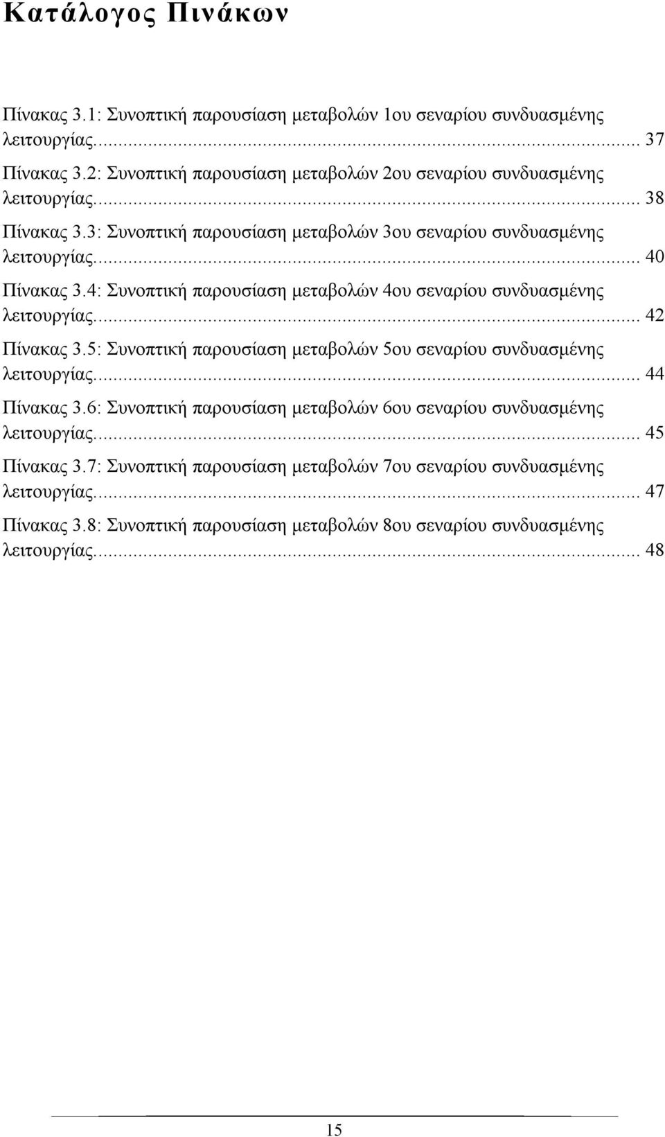 4: Συνοπτική παρουσίαση μεταβολών 4ου σεναρίου συνδυασμένης λειτουργίας.... 42 Πίνακας 3.5: Συνοπτική παρουσίαση μεταβολών 5ου σεναρίου συνδυασμένης λειτουργίας.... 44 Πίνακας 3.