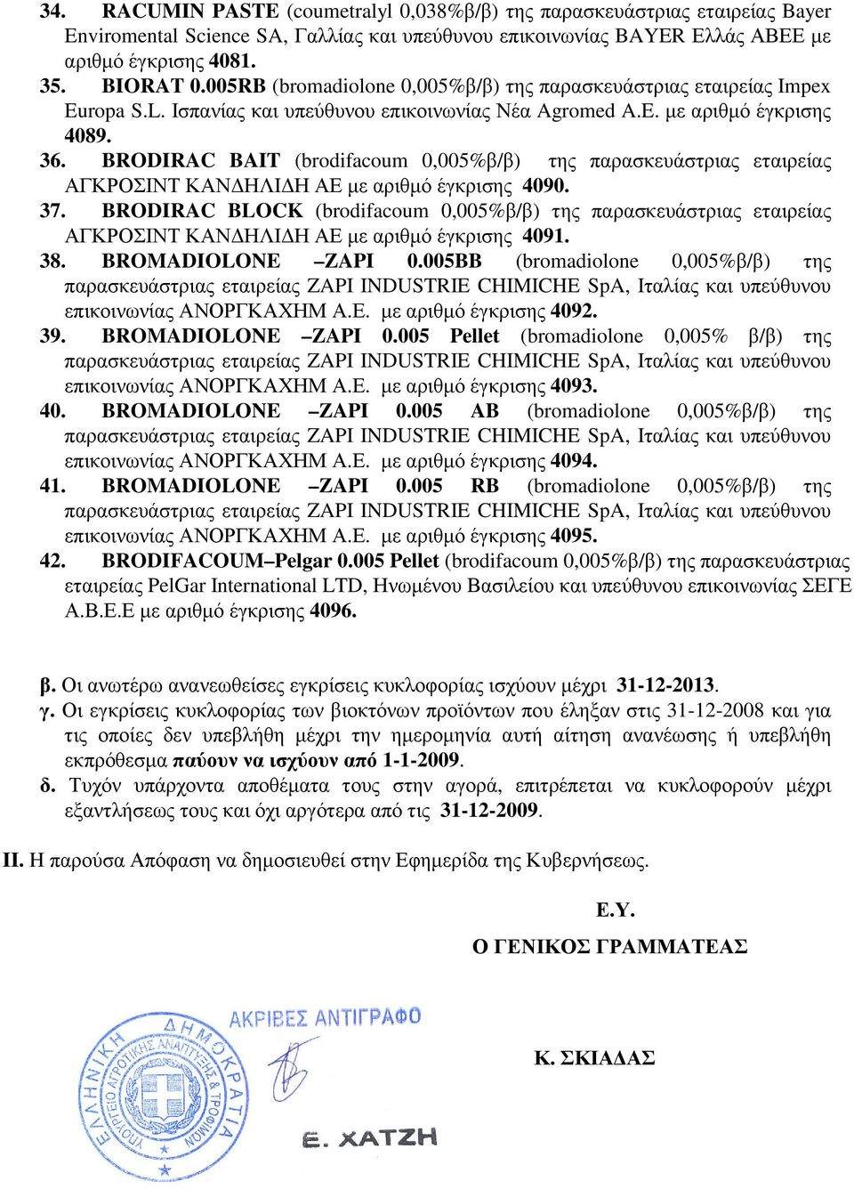 BRODIRAC BAIT (brodifacoum 0,005%β/β) της παρασκευάστριας εταιρείας ΑΓΚΡΟΣΙΝΤ ΚΑΝ ΗΛΙ Η ΑΕ µε αριθµό έγκρισης 4090. 37.