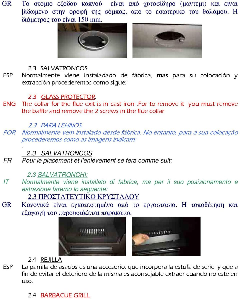 for to remove it you must remove the baffle and remove the 2 screws in the flue collar 2.3 PARA LEHNOS POR Normalmente vem instalado desde fábrica.