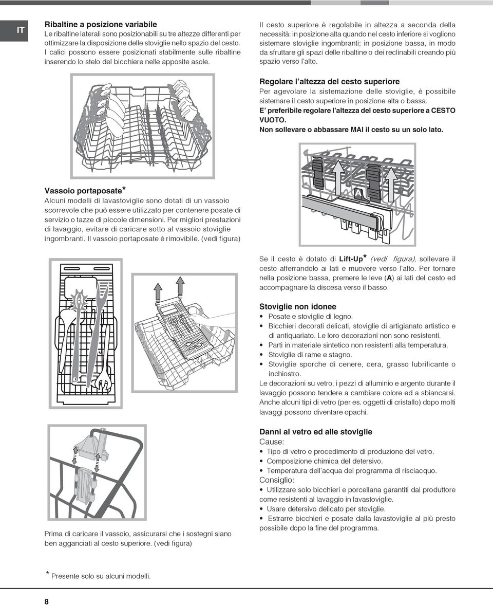 Il cesto superiore è regolabile in altezza a seconda della necessità: in posizione alta quando nel cesto inferiore si vogliono sistemare stoviglie ingombranti; in posizione bassa, in modo da