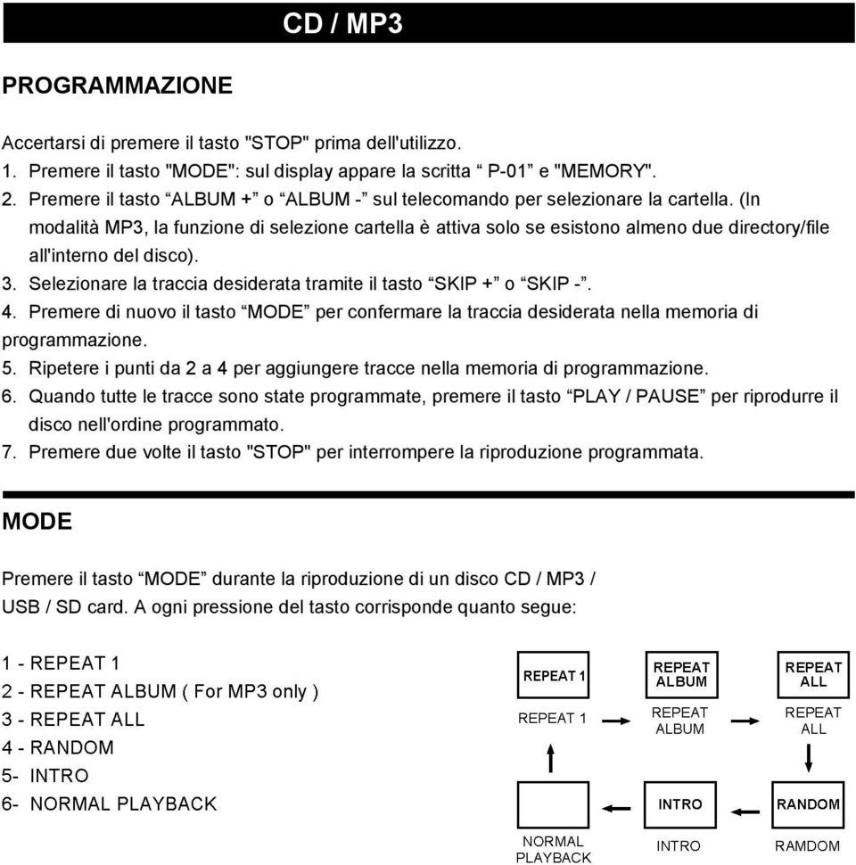 (In modalità MP3, la funzione di selezione cartella è attiva solo se esistono almeno due directory/file all'interno del disco). 3. Selezionare la traccia desiderata tramite il tasto SKIP + o SKIP -.