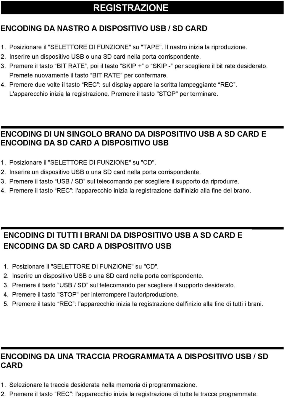 Premete nuovamente il tasto BIT RATE per confermare. 4. Premere due volte il tasto REC : sul display appare la scritta lampeggiante REC. L'apparecchio inizia la registrazione.