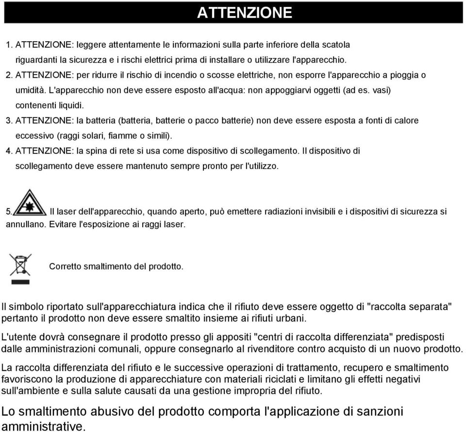 vasi) contenenti liquidi. 3. ATTENZIONE: la batteria (batteria, batterie o pacco batterie) non deve essere esposta a fonti di calore eccessivo (raggi solari, fiamme o simili). 4.