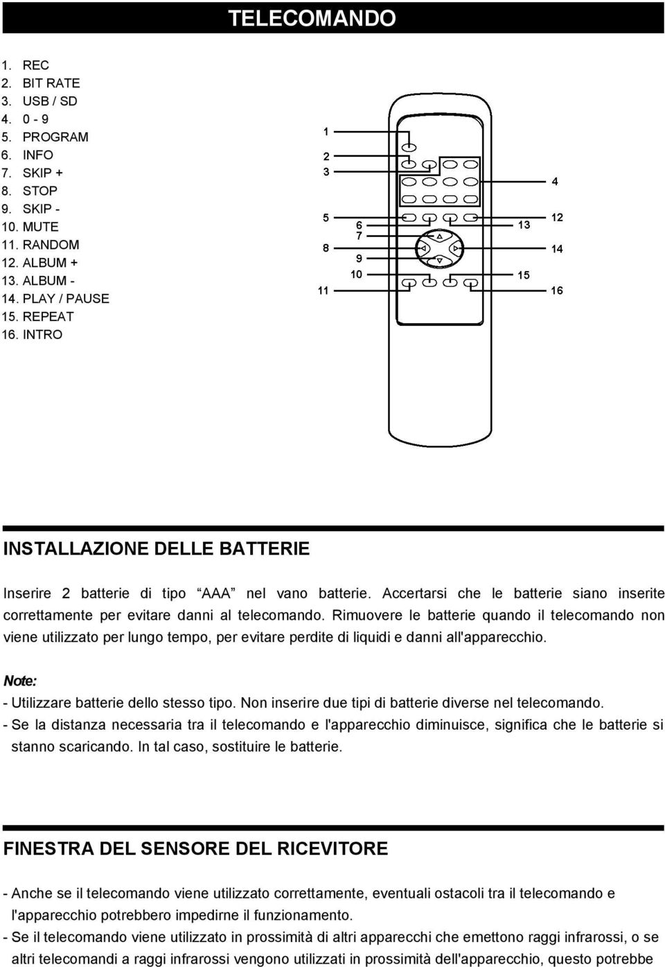 Rimuovere le batterie quando il telecomando non viene utilizzato per lungo tempo, per evitare perdite di liquidi e danni all'apparecchio. Note: - Utilizzare batterie dello stesso tipo.