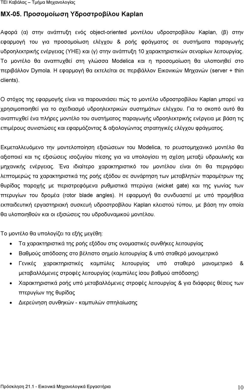 υδροηλεκτρικής ενέργειας (ΥΗΕ) και (γ) στην ανάπτυξη 10 χαρακτηριστικών σεναρίων λειτουργίας. Το µοντέλο θα αναπτυχθεί στη γλώσσα Modelica και η προσοµοίωση θα υλοποιηθεί στο περιβάλλον Dymola.