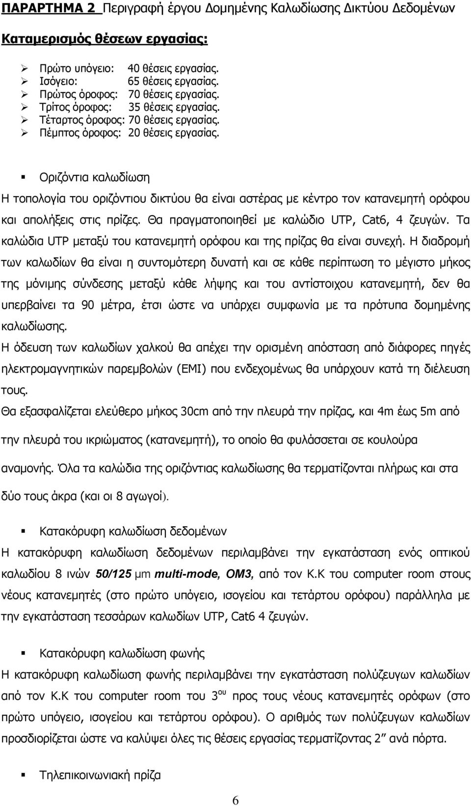 Οριζόντια καλωδίωση Η τοπολογία του οριζόντιου δικτύου θα είναι αστέρας με κέντρο τον κατανεμητή ορόφου και απολήξεις στις πρίζες. Θα πραγματοποιηθεί με καλώδιο UTP, Cat6, 4 ζευγών.