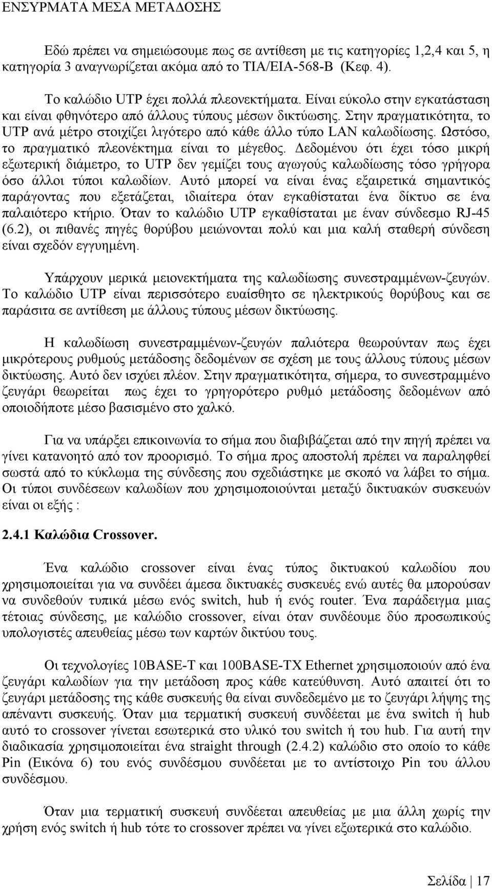 Ωστόσο, το πραγµατικό πλεονέκτηµα είναι το µέγεθος. Δεδοµένου ότι έχει τόσο µικρή εξωτερική διάµετρο, το UTP δεν γεµίζει τους αγωγούς καλωδίωσης τόσο γρήγορα όσο άλλοι τύποι καλωδίων.