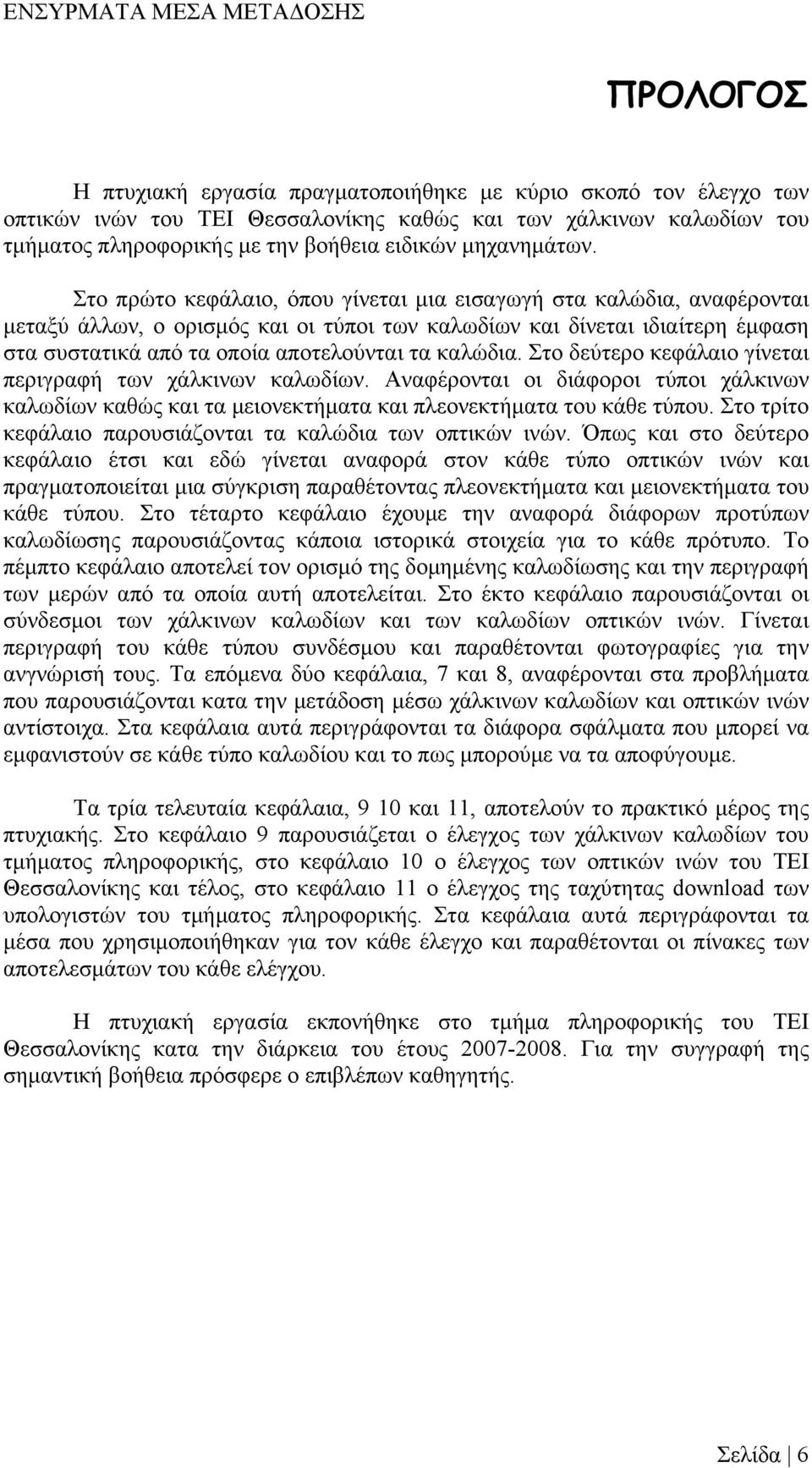 Στο πρώτο κεφάλαιο, όπου γίνεται µια εισαγωγή στα καλώδια, αναφέρονται µεταξύ άλλων, ο ορισµός και οι τύποι των καλωδίων και δίνεται ιδιαίτερη έµφαση στα συστατικά από τα οποία αποτελούνται τα