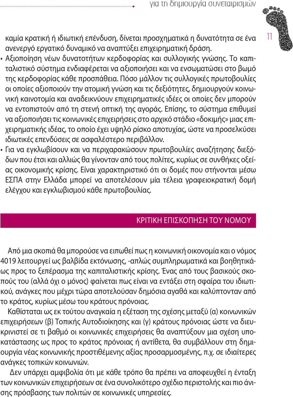 Πόσο μάλλον τις συλλογικές πρωτοβουλίες οι οποίες αξιοποιούν την ατομική γνώση και τις δεξιότητες, δημιουργούν κοινωνική καινοτομία και αναδεικνύουν επιχειρηματικές ιδέες οι οποίες δεν μπορούν να