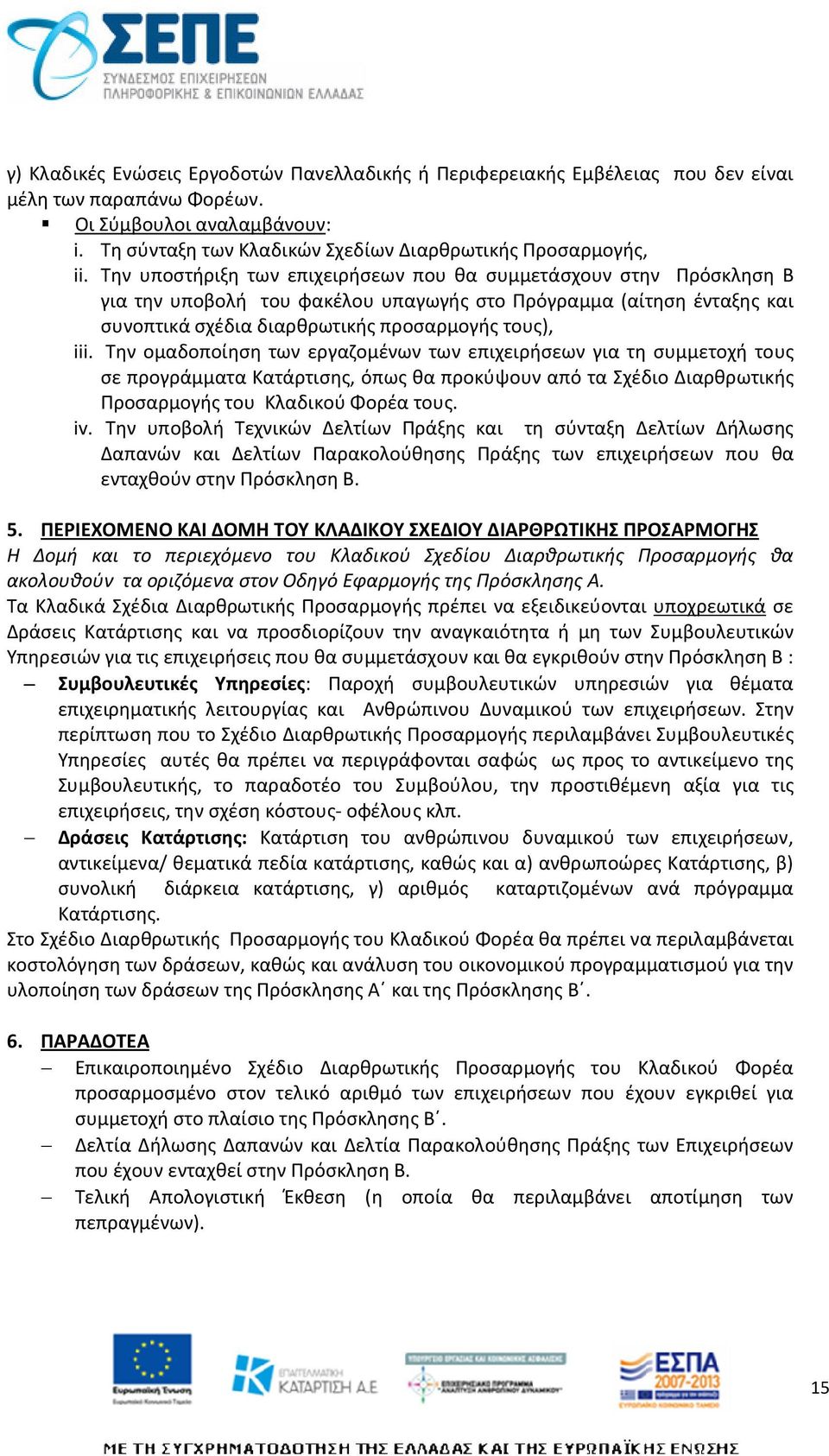 Την ομαδοποίηση των εργαζομένων των επιχειρήσεων για τη συμμετοχή τους σε προγράμματα Κατάρτισης, όπως θα προκύψουν από τα Σχέδιο Διαρθρωτικής Προσαρμογής του Κλαδικού Φορέα τους. iv.