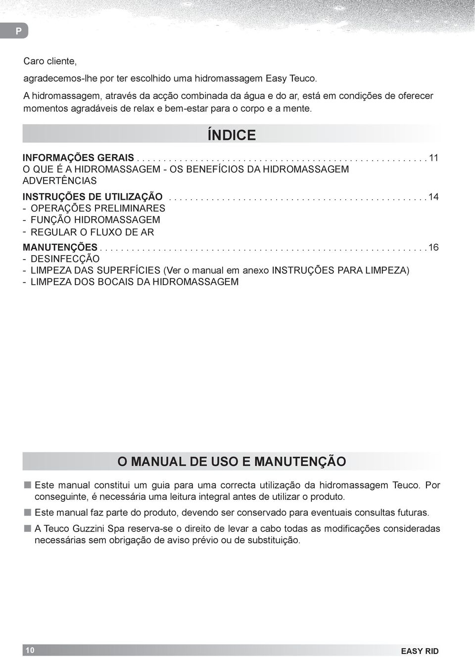 ...................................................... 11 O QUE É A HIDROMASSAGEM - OS BENEFÍCIOS DA HIDROMASSAGEM ADVERTÊNCIAS INSTRUÇÕES DE UTILIZAÇÃO.