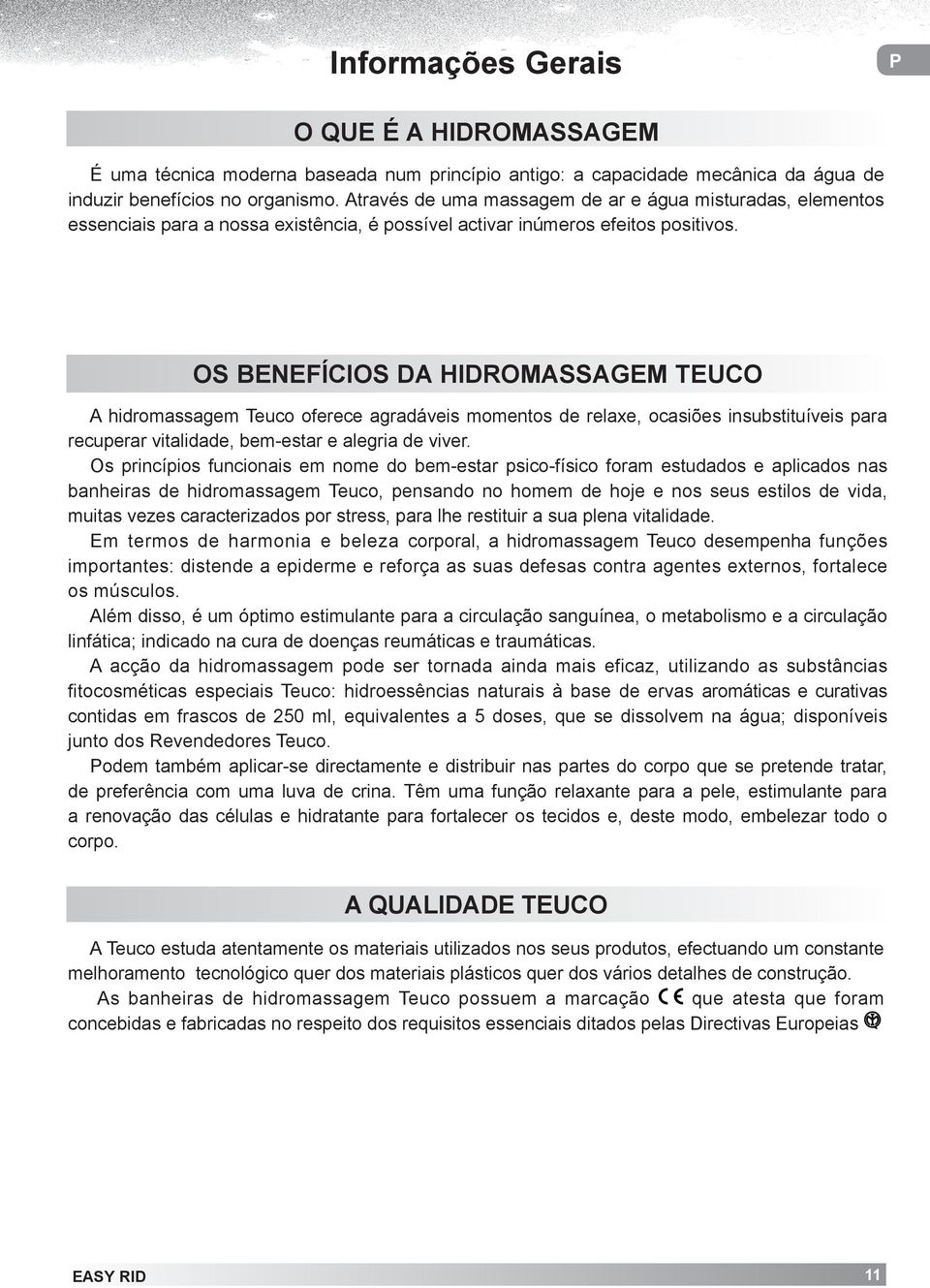 OS BENEFÍCIOS DA HIDROMASSAGEM TEUCO A hidromassagem Teuco oferece agradáveis momentos de relaxe, ocasiões insubstituíveis para recuperar vitalidade, bem-estar e alegria de viver.