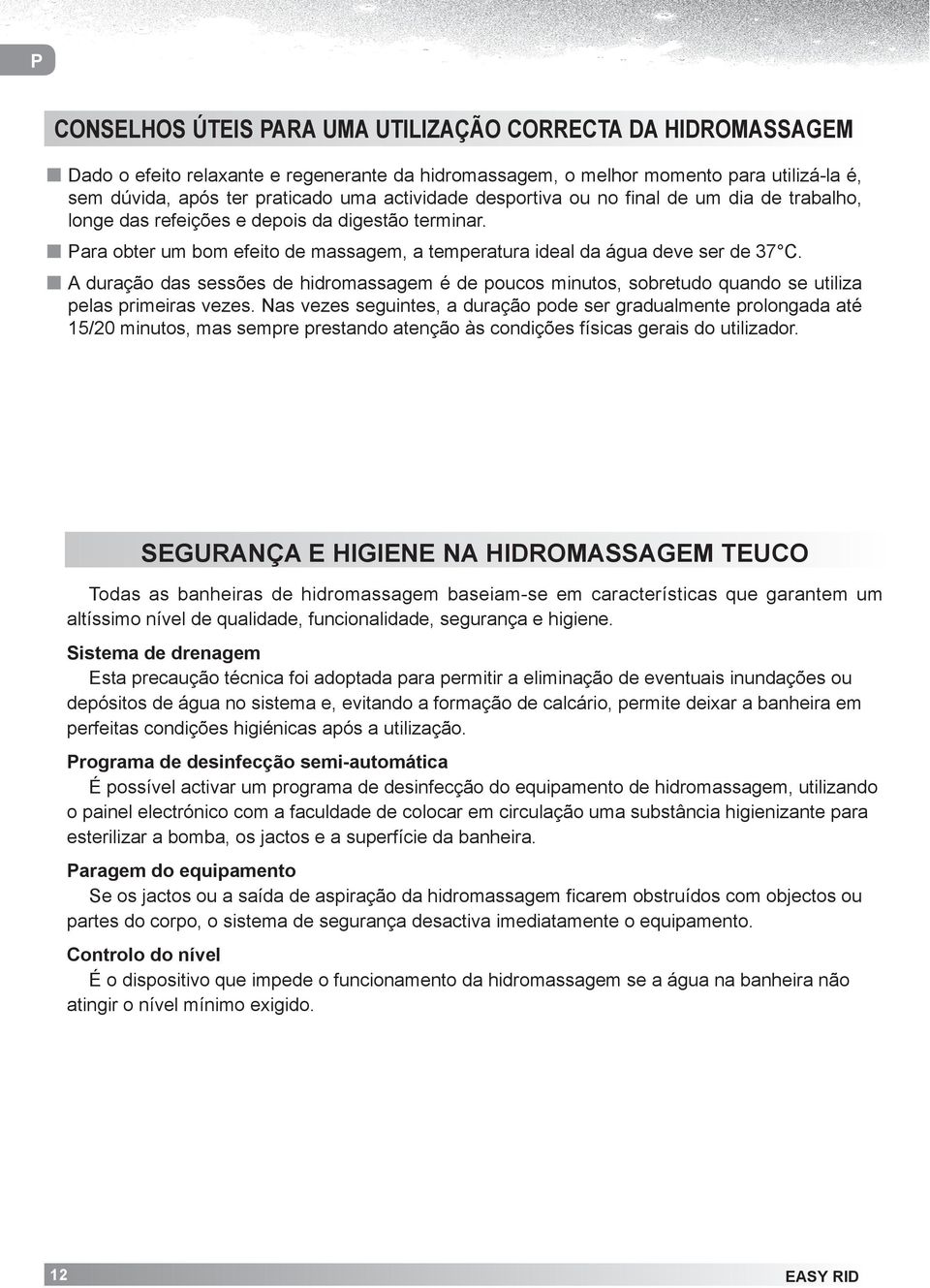 A duração das sessões de hidromassagem é de poucos minutos, sobretudo quando se utiliza pelas primeiras vezes.