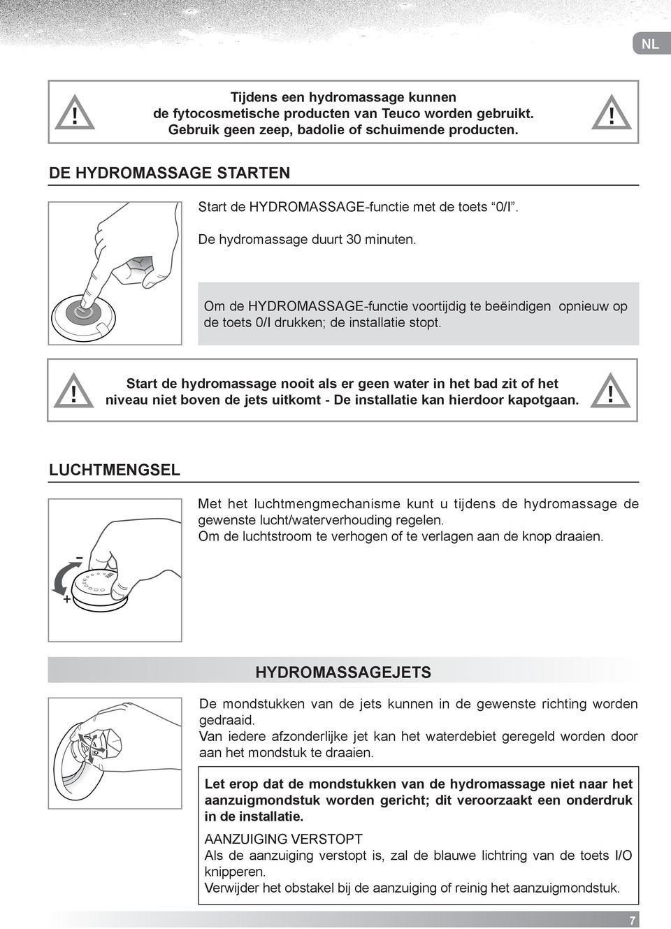 Om de HYDROMASSAGE-functie voortijdig te beëindigen opnieuw op de toets 0/I drukken; de installatie stopt.