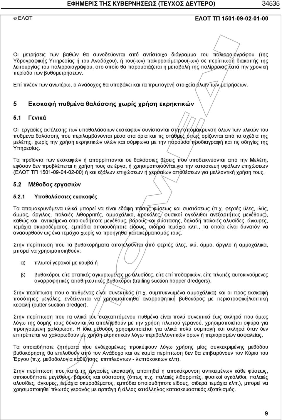 Επί πλέον των ανωτέρω, ο Ανάδοχος θα υποβάλει και τα πρωτογενή στοιχεία όλων των μετρήσεων. 5 Εκσκαφή πυθμένα θαλάσσης χωρίς χρήση εκρηκτικών 5.