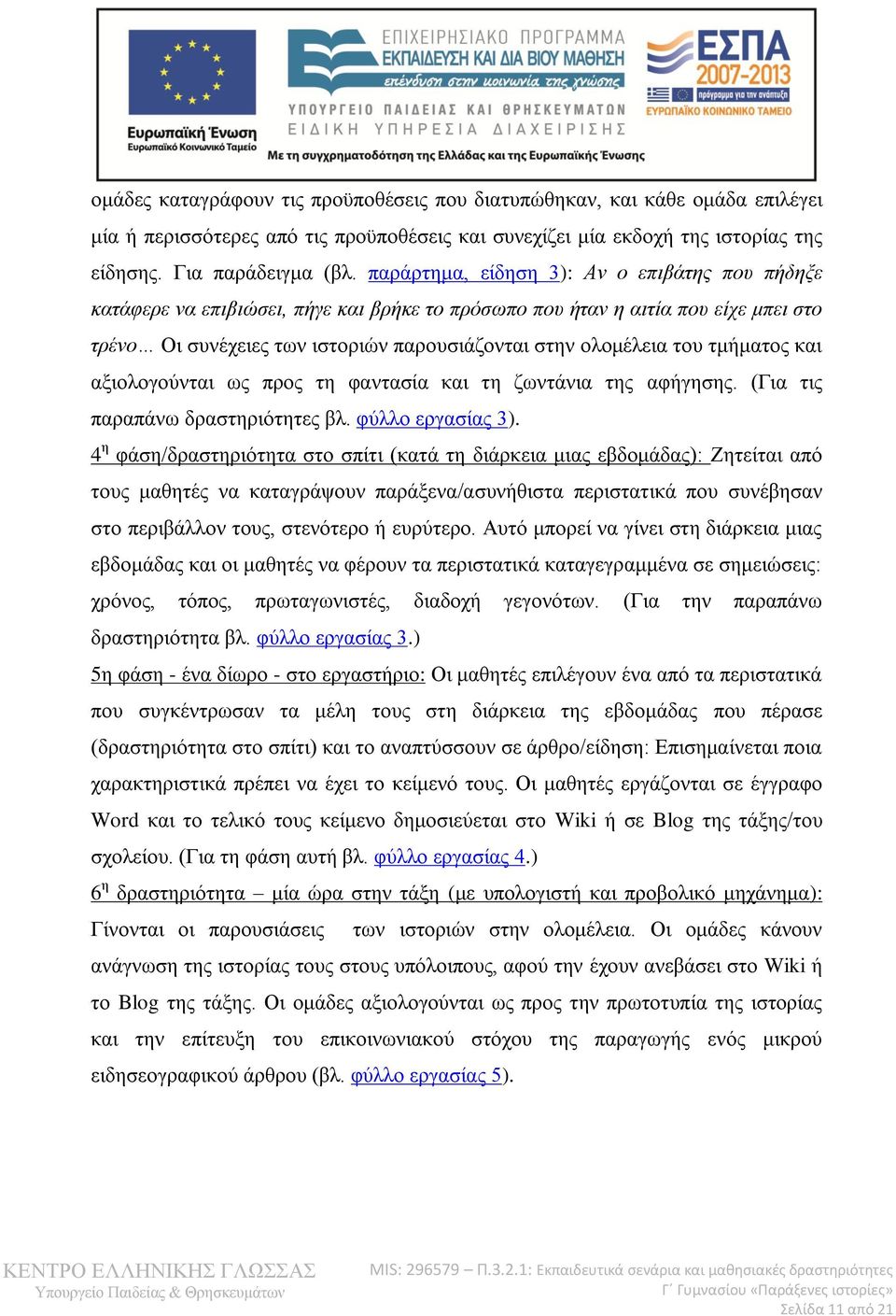 τμήματος και αξιολογούνται ως προς τη φαντασία και τη ζωντάνια της αφήγησης. (Για τις παραπάνω δραστηριότητες βλ. φύλλο εργασίας 3).