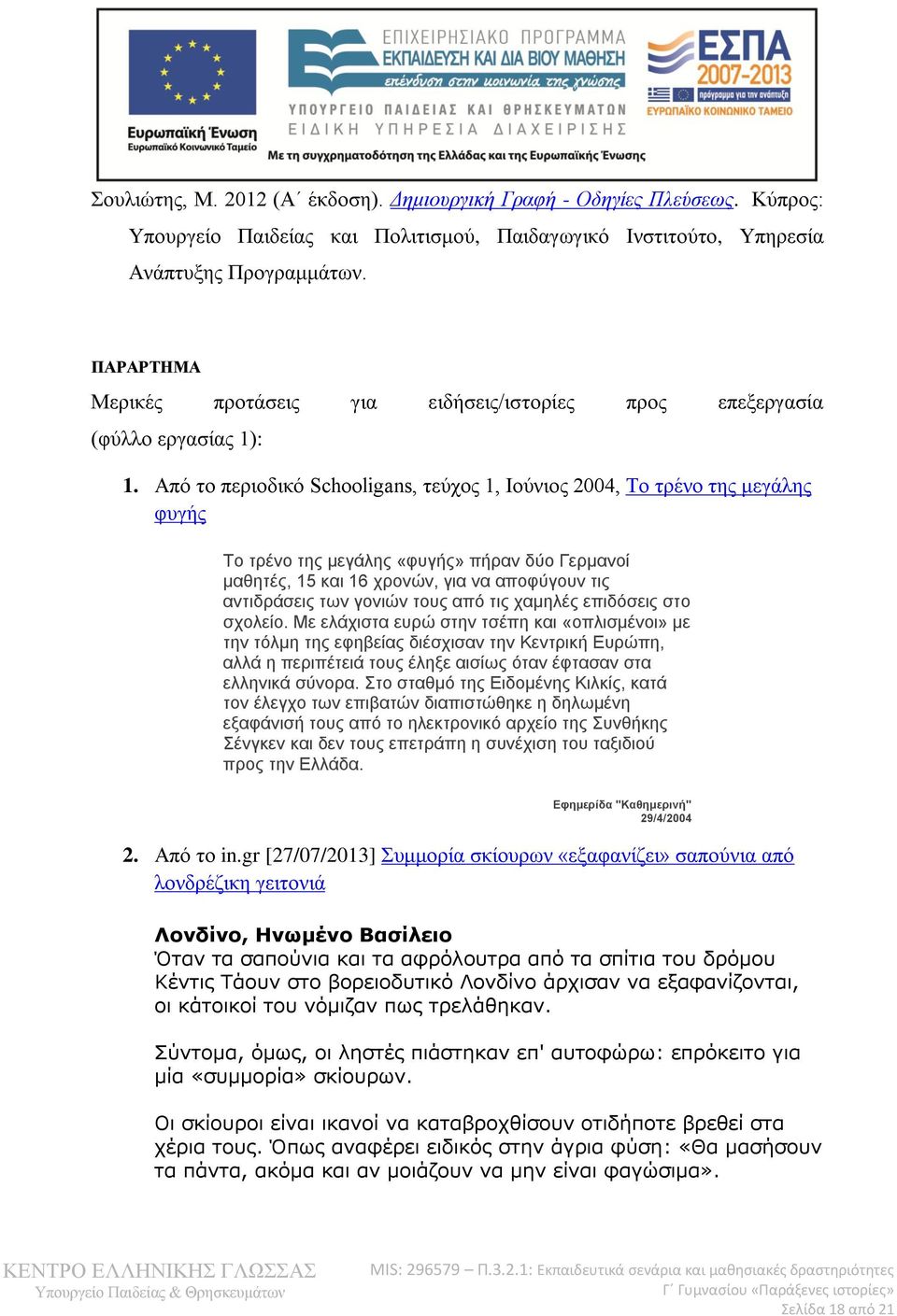 Από το περιοδικό Schooligans, τεύχος 1, Ιούνιος 2004, Το τρένο της μεγάλης φυγής Το τρένο της μεγάλης «φυγής» πήραν δύο Γερμανοί μαθητές, 15 και 16 χρονών, για να αποφύγουν τις αντιδράσεις των γονιών