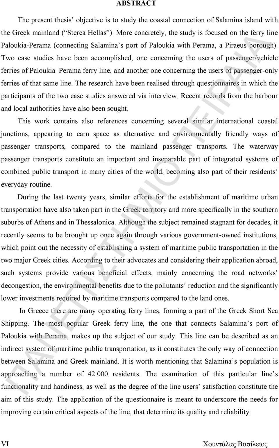 Τwo case studies have been accomplished, one concerning the users of passenger/vehicle ferries of Paloukia Perama ferry line, and another one concerning the users of passenger-only ferries of that