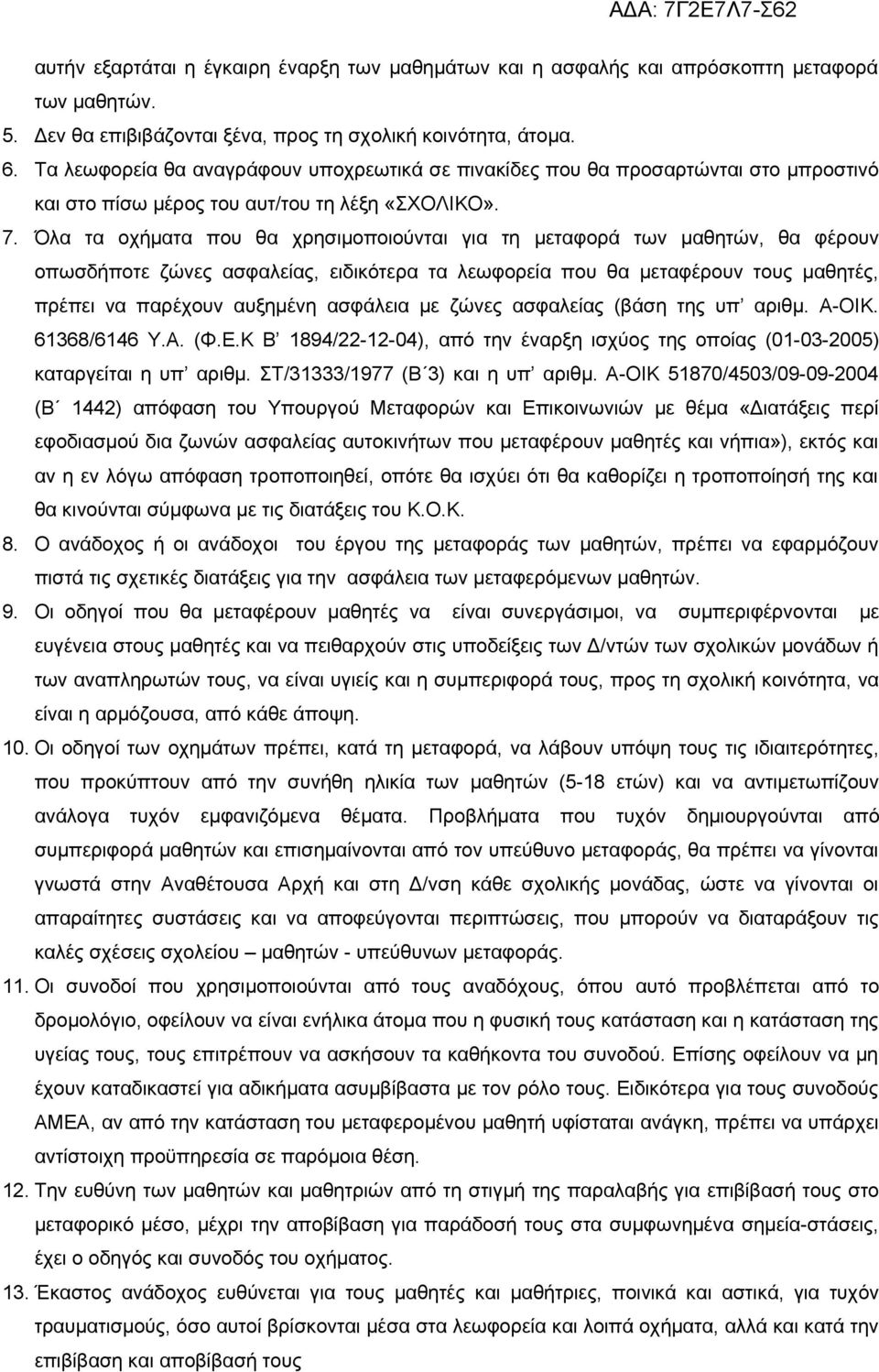 Όλα τα οχήματα που θα χρησιμοποιούνται για τη μεταφορά των μαθητών, θα φέρουν οπωσδήποτε ζώνες ασφαλείας, ειδικότερα τα λεωφορεία που θα μεταφέρουν τους μαθητές, πρέπει να παρέχουν αυξημένη ασφάλεια