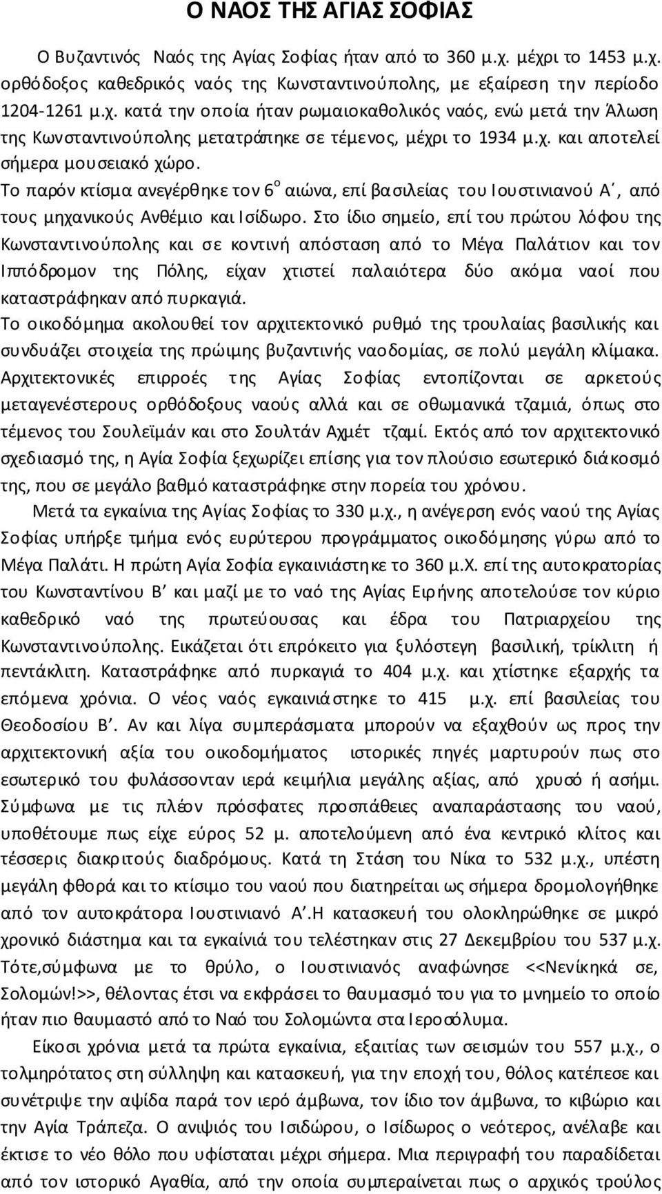 χ. και αποτελεί σήμερα μουσειακό χώρο. Το παρόν κτίσμα ανεγέρθηκε τον 6 ο αιώνα, επί βασιλείας του Ιουστινιανού Α, από τους μηχανικούς Ανθέμιο και Ισίδωρο.