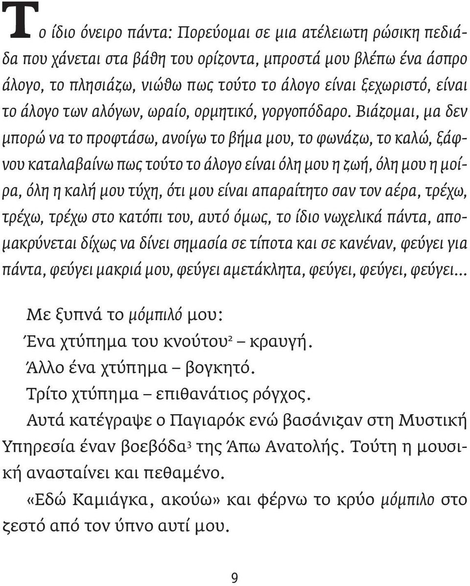 Βιάζομαι, μα δεν μπορώ να το προφτάσω, ανοίγω το βήμα μου, το φωνάζω, το καλώ, ξάφνου καταλαβαίνω πως τούτο το άλογο είναι όλη μου η ζωή, όλη μου η μοίρα, όλη η καλή μου τύχη, ότι μου είναι