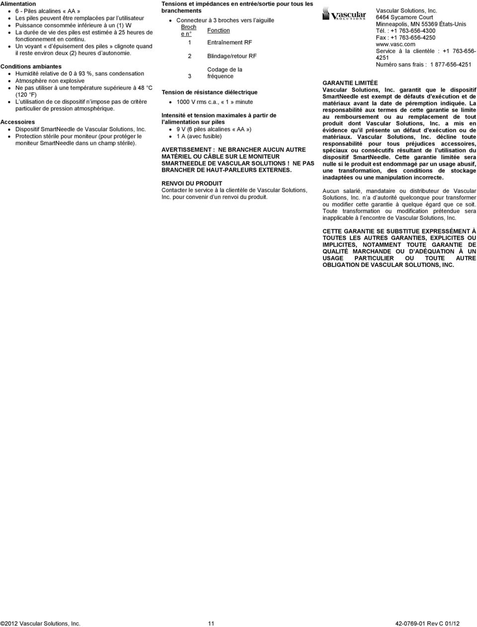 Conditions ambiantes Humidité relative de 0 à 93 %, sans condensation Atmosphère non explosive Ne pas utiliser à une température supérieure à 48 C (120 F) L utilisation de ce dispositif n impose pas