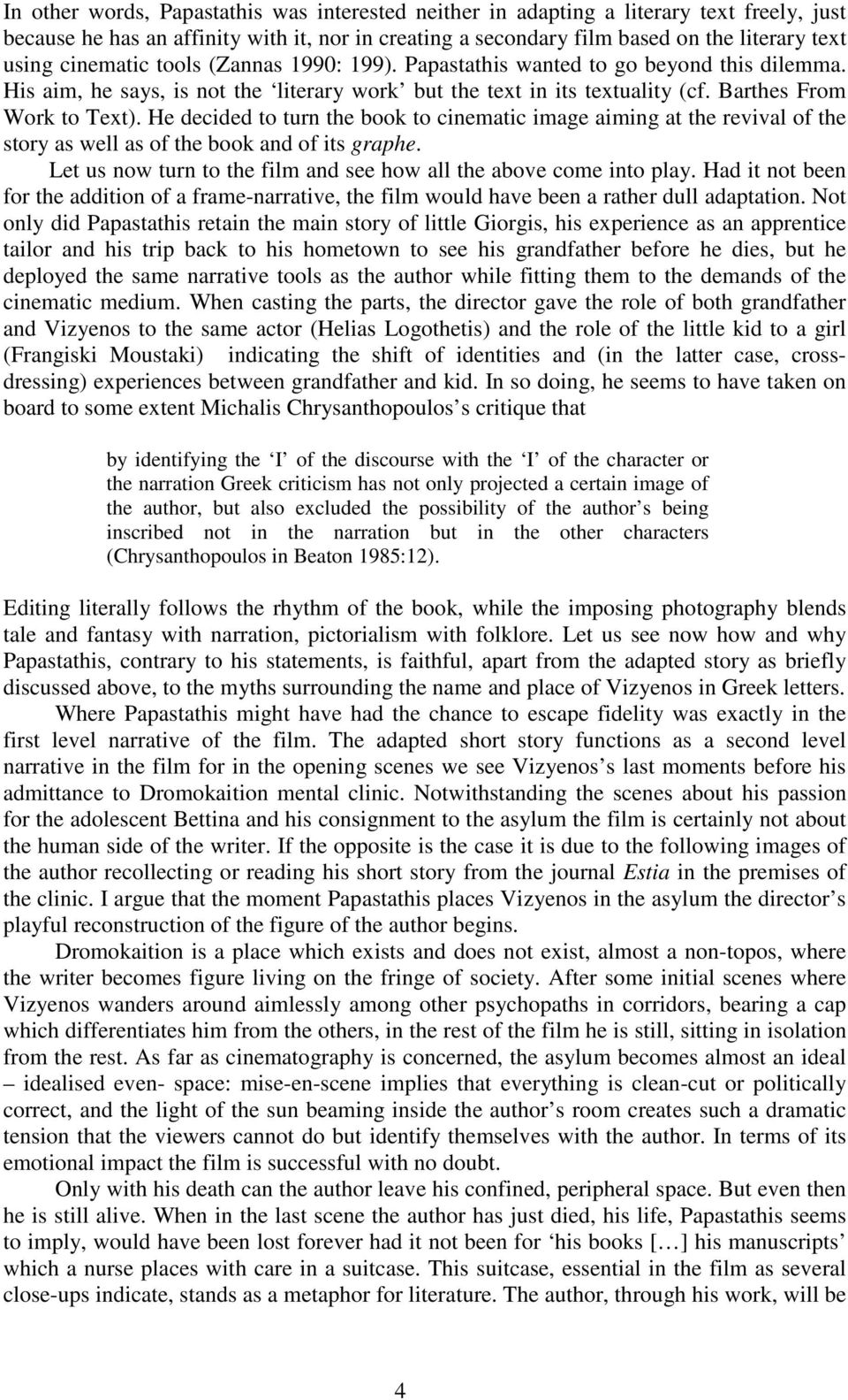 He decided to turn the book to cinematic image aiming at the revival of the story as well as of the book and of its graphe. Let us now turn to the film and see how all the above come into play.