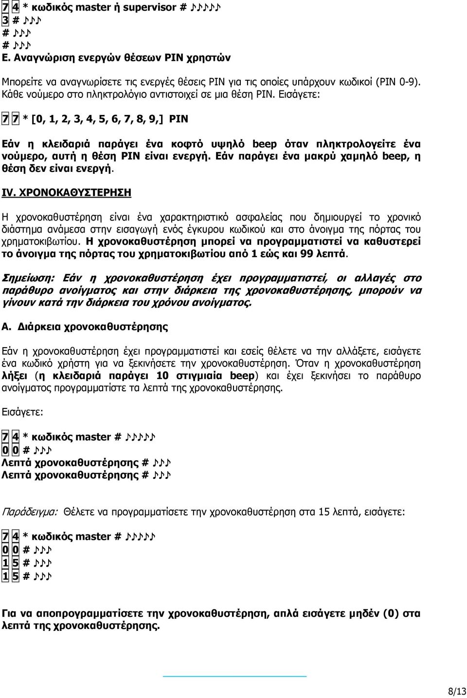 Εισάγετε: 7 7 * [0, 1, 2, 3, 4, 5, 6, 7, 8, 9,] PIN Eάν η κλειδαριά παράγει ένα κοφτό υψηλό beep όταν πληκτρολογείτε ένα νούµερο, αυτή η θέση PIN είναι ενεργή.