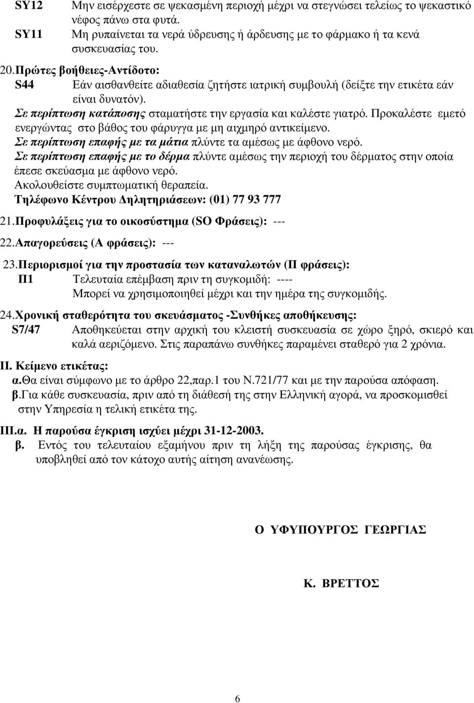 Προκαλέστε εµετό ενεργώντας στο βάθος του φάρυγγα µε µη αιχµηρό αντικείµενο. Σε περίπτωση επαφής µε τα µάτια πλύντε τα αµέσως µε άφθονο νερό.