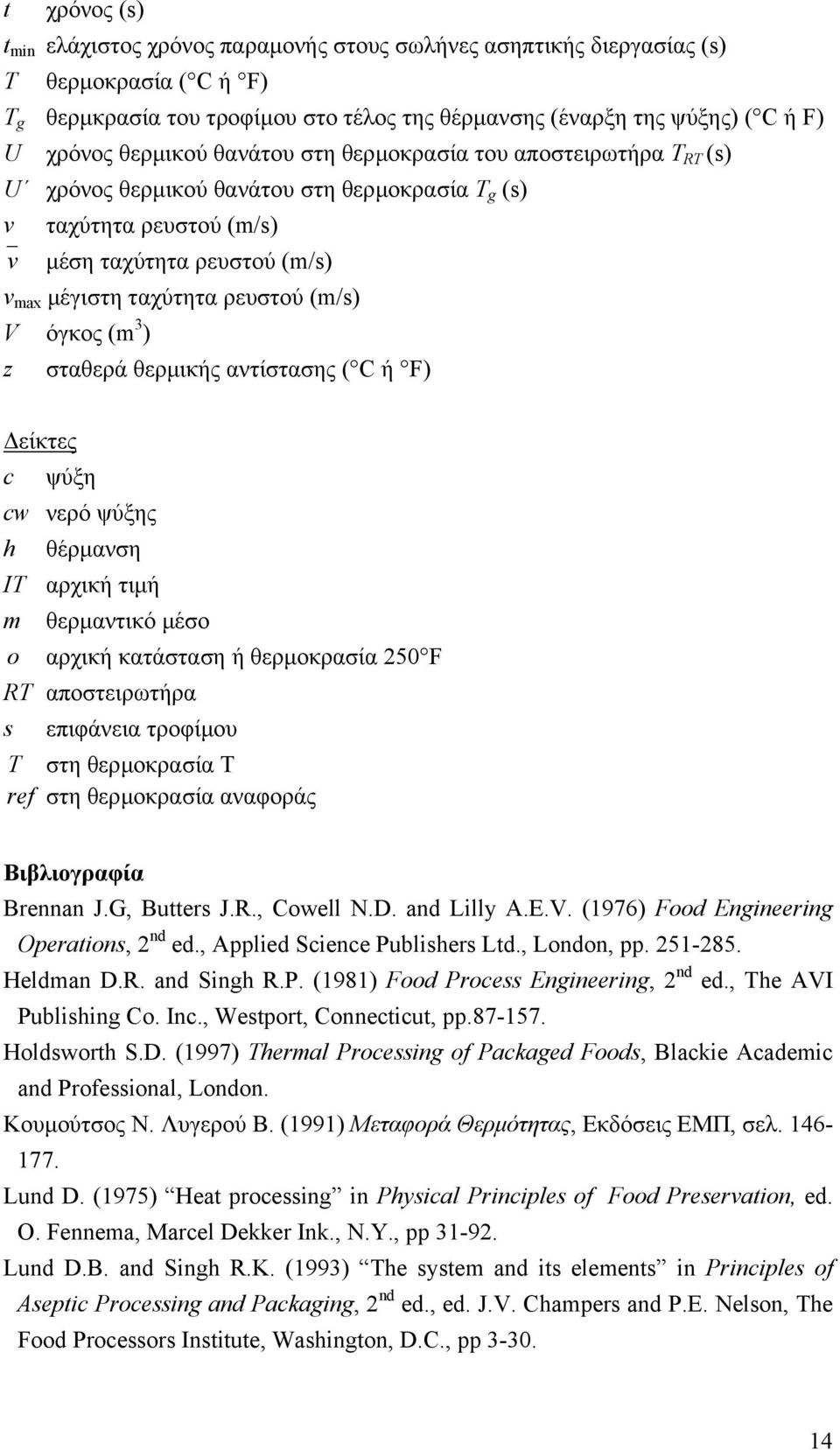 (m/s) V όγκος (m 3 ) z σταθερά θερµικής αντίστασης ( C ή F) είκτες c ψύξη cw νερό ψύξης h θέρµανση ΙΤ αρχική τιµή m θερµαντικό µέσο αρχική κατάσταση ή θερµοκρασία 250 F RT αποστειρωτήρα s επιφάνεια
