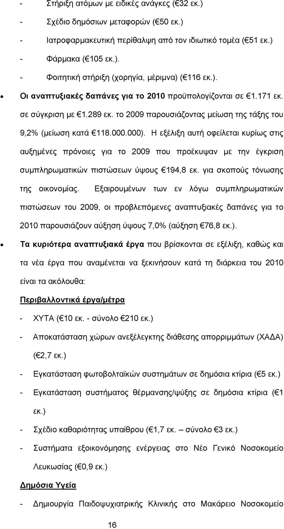 Η εξέλιξη αυτή οφείλεται κυρίως στις αυξημένες πρόνοιες για το 2009 που προέκυψαν με την έγκριση συμπληρωματικών πιστώσεων ύψους 194,8 εκ. για σκοπούς τόνωσης της οικονομίας.