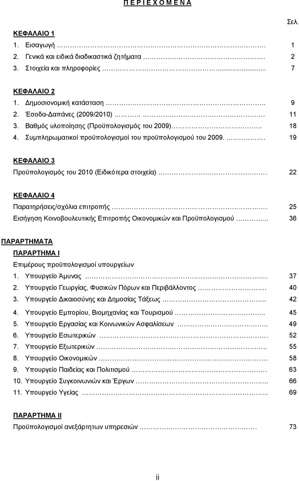 ... 19 ΚΕΦΑΛΑΙΟ 3 Προϋπολογισμός του 2010 (Ειδικότερα στοιχεία). 22 ΚΕΦΑΛΑΙΟ 4 Παρατηρήσεις/σχόλια επιτροπής. 25 Εισήγηση Κοινοβουλευτικής Επιτροπής Οικονομικών και Προϋπολογισμού.