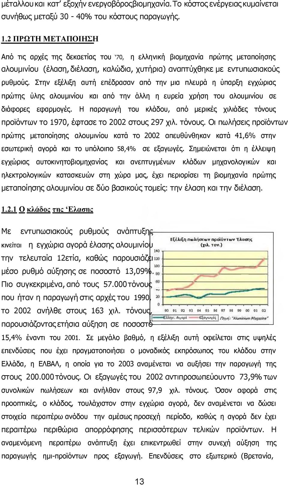 Στην εξέλιξη αυτή επέδρασαν από την μια πλευρά η ύπαρξη εγχώριας πρώτης ύλης αλουμινίου και από την άλλη η ευρεία χρήση του αλουμινίου σε διάφορες εφαρμογές.