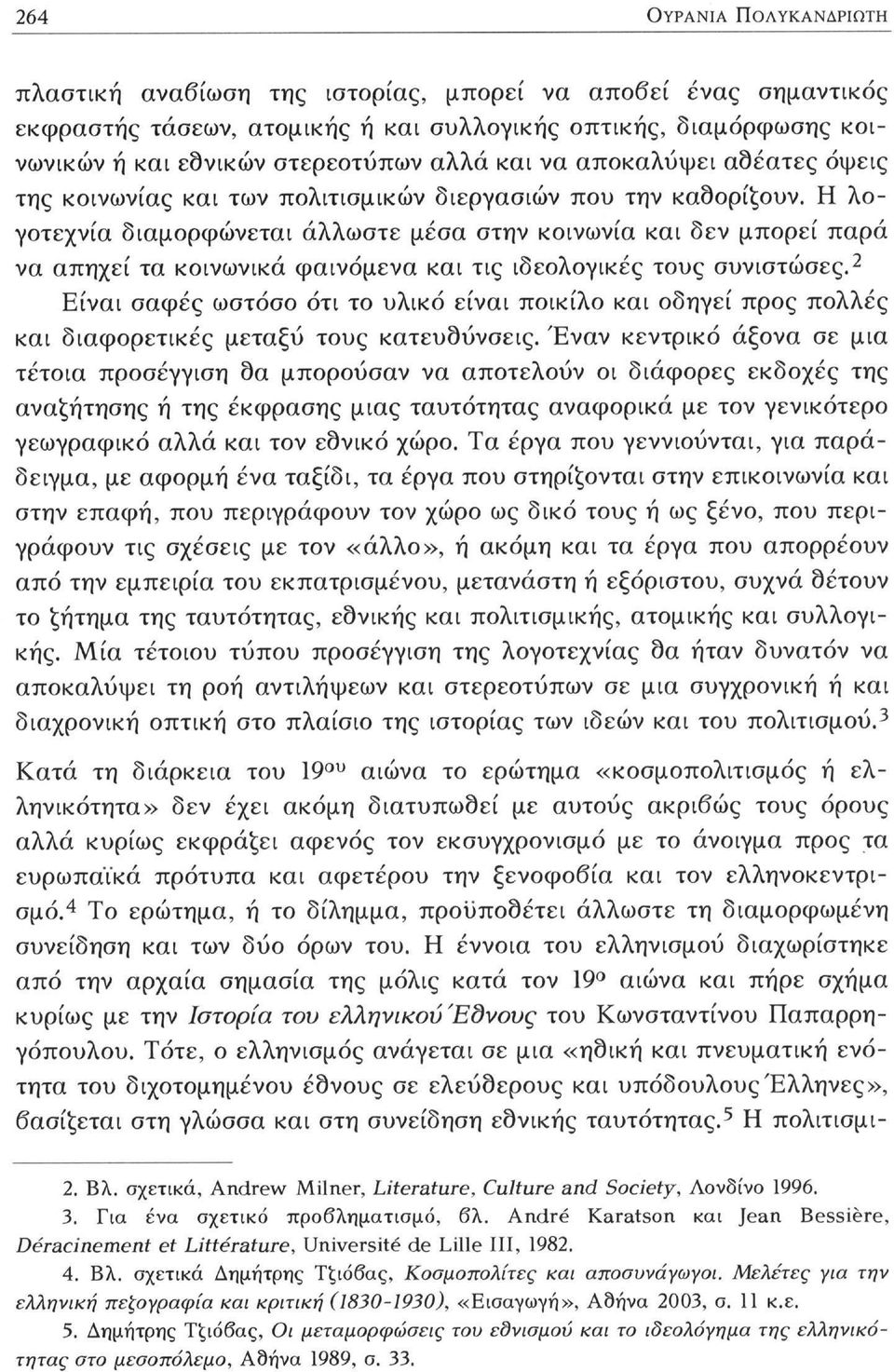 Η λογοτεχνία διαμορφώνεται άλλωστε μέσα στην κοινωνία και δεν μπορεί παρά να απηχεί τα κοινωνικά φαινόμενα και τις ιδεολογικές τους συνιστώσες.