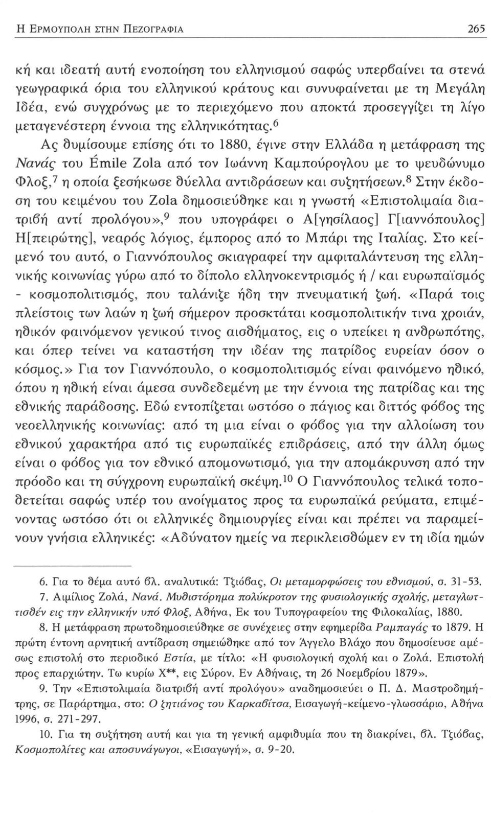 6 Ας θυμίσουμε επίσης ότι το 1880, έγινε στην Ελλάδα η μετάφραση της Νανάς του Emile Zola από τον Ιωάννη Καμπούρογλου με το ψευδώνυμο Φλοξ, 7 η οποία ξεσήκωσε θύελλα αντιδράσεων και συζητήσεων.