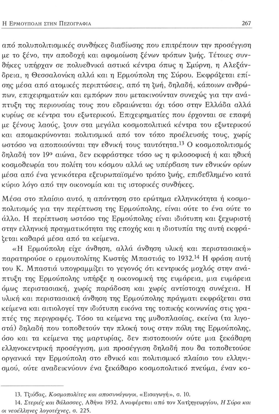 Εκφράζεται επίσης μέσα από ατομικές περιπτώσεις, από τη ζωή, δηλαδή, κάποιων ανθρώπων, επιχειρηματιών και εμπόρων που μετακινούνταν συνεχώς για την ανάπτυξη της περιουσίας τους που εδραιώνεται όχι