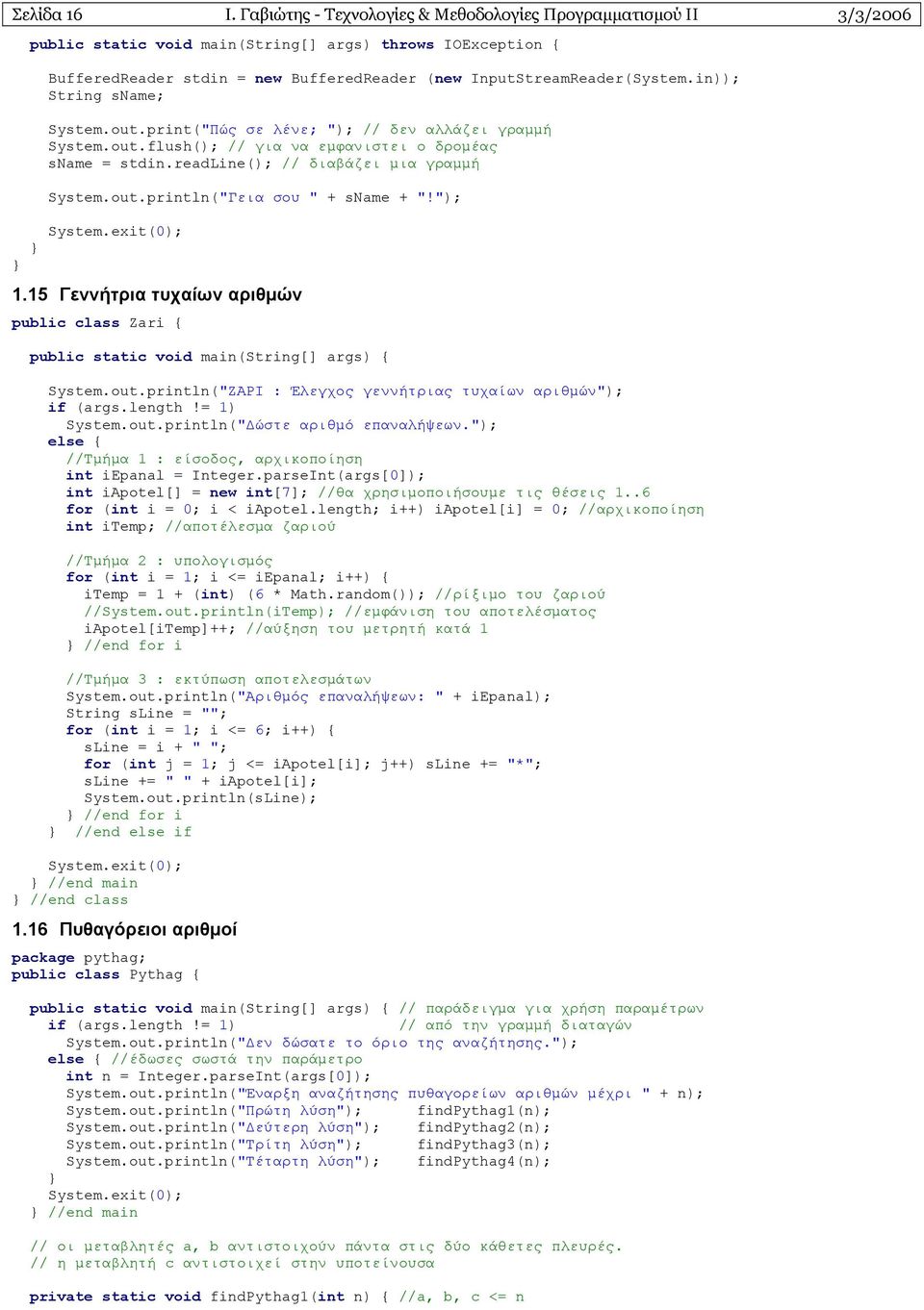 in)); String sname; System.out.print("Πώς σε λένε; "); // δεν αλλάζει γραµµή System.out.flush(); // για να εµφανιστει ο δροµέας sname = stdin.readline(); // διαβάζει µια γραµµή System.out.println("Γεια σου " + sname + "!