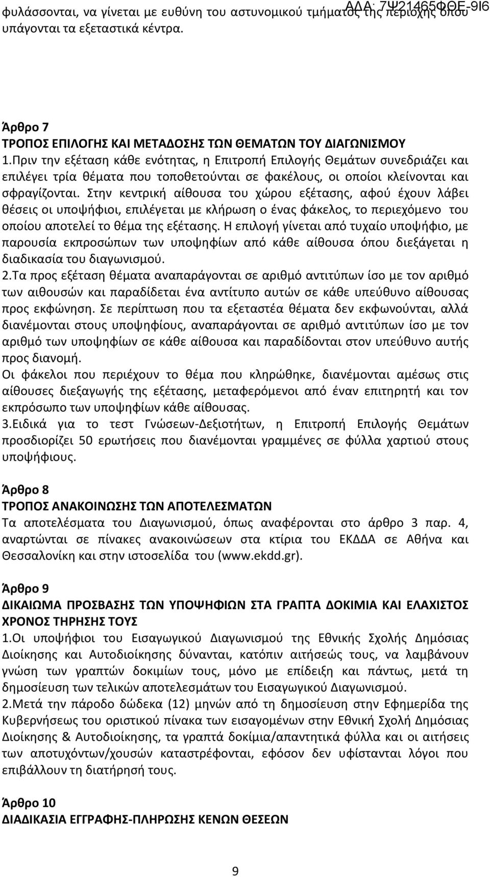 Στην κεντρική αίθουσα του χώρου εξέτασης, αφού έχουν λάβει θέσεις οι υποψήφιοι, επιλέγεται με κλήρωση ο ένας φάκελος, το περιεχόμενο του οποίου αποτελεί το θέμα της εξέτασης.