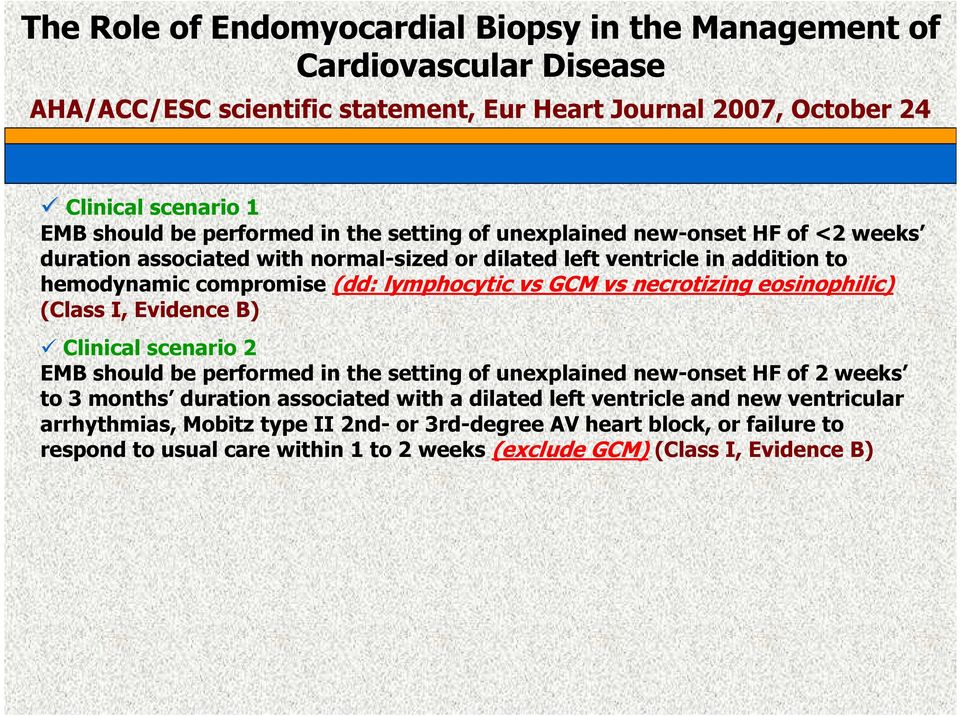 GCM vs necrotizing eosinophilic) (Class I, Evidence B) Clinical scenario 2 EMB should be performed in the setting of unexplained new-onset HF of 2 weeks to 3 months duration associated with