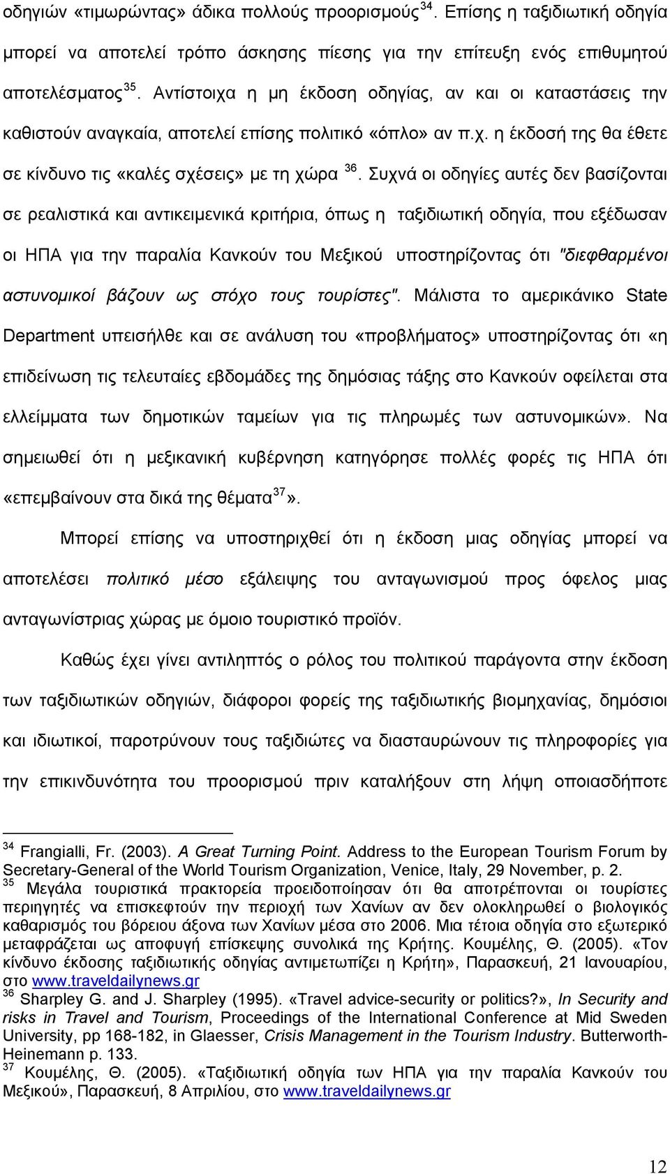 Συχνά οι οδηγίες αυτές δεν βασίζονται σε ρεαλιστικά και αντικειμενικά κριτήρια, όπως η ταξιδιωτική οδηγία, που εξέδωσαν οι ΗΠΑ για την παραλία Κανκούν του Μεξικού υποστηρίζοντας ότι "διεφθαρμένοι